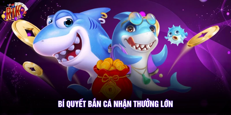 Thợ Săn Rồng Rikvip - Top 1 Game Bắn Cá Đổi Thưởng 2026 4 Bí quyết bắn cá nhận thưởng lớn