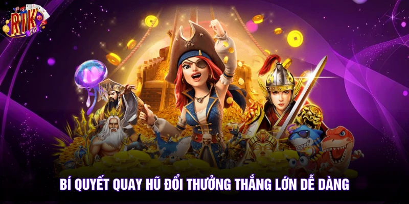 Bí quyết quay hũ đổi thưởng thắng lớn dễ dàng