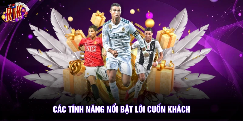 Các tính năng nổi bật lôi cuốn khách