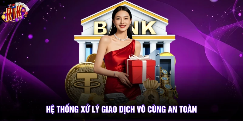 Rút Tiền Rikvip 2 Hệ thống xử lý giao dịch vô cùng an toàn