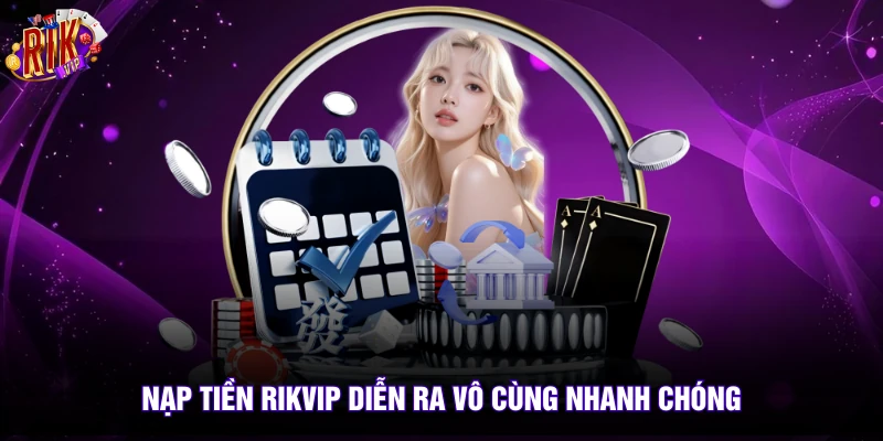 Nạp Tiền Rikvip 1 Nạp tiền rikvip diễn ra vô cùng nhanh chóng