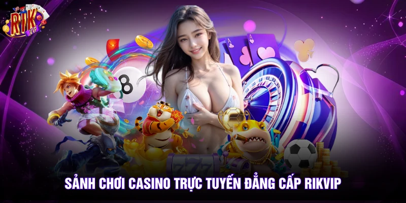 Casino 1 Sảnh chơi Casino trực tuyến đẳng cấp rikvip