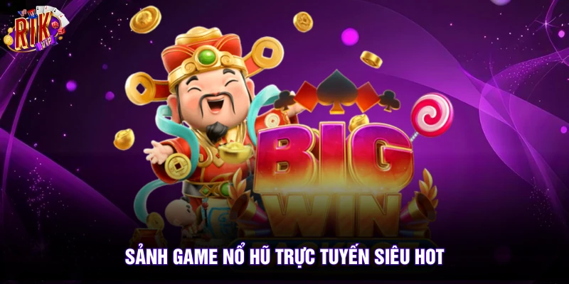 Sảnh game nổ hũ trực tuyến siêu hot