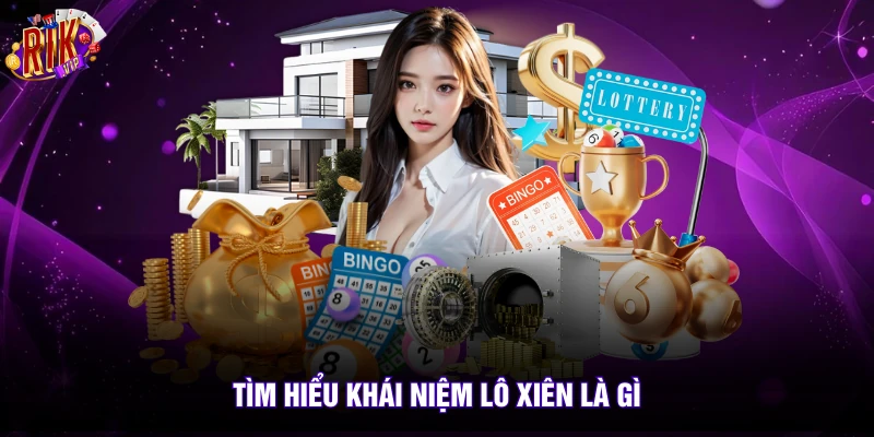 Lô Xiên Là Gì? Cùng Rikvip Học 5 Mẹo Chơi Đỉnh Cao 2 Tìm hiểu khái niệm lô xiên là gì