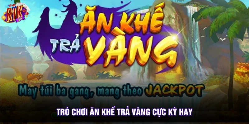 Trò chơi ăn khế trả vàng cực kỳ hay